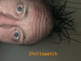 2hottowatch