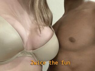 2wice_the_fun