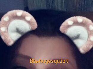 Bbwhugesquirt