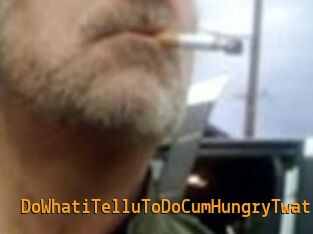 DoWhatiTelluToDoCumHungryTwat
