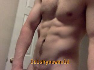 Irishyouwould