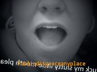 Publicdisgraceanyplace